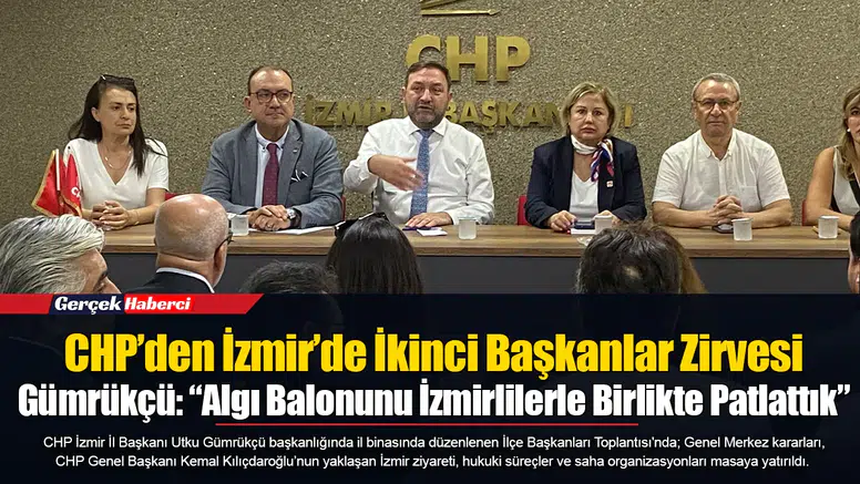 CHP’den İzmir’de İkinci Başkanlar Zirvesi  Gümrükçü: “Algı Balonunu İzmirlilerle Birlikte Patlattık”