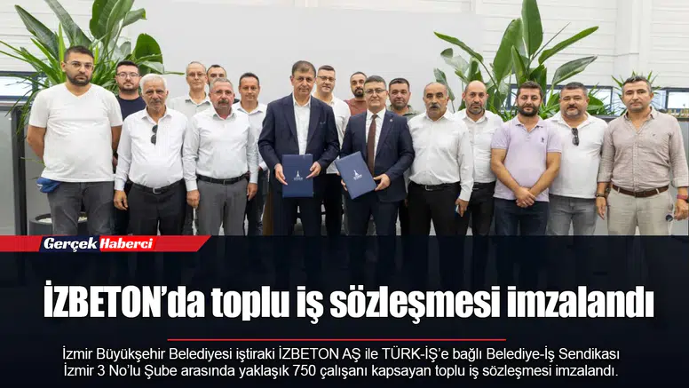 İZBETON’da toplu iş sözleşmesi imzalandı