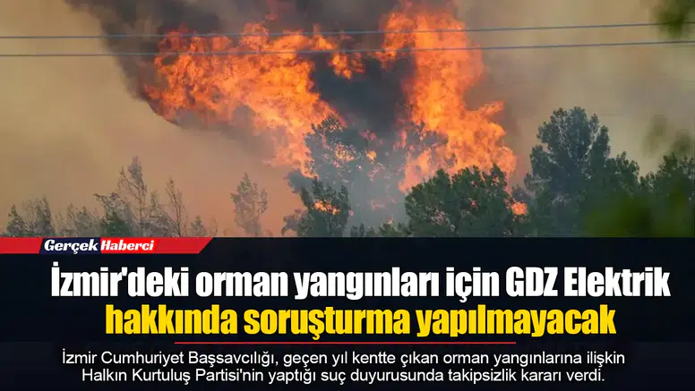 İzmir'deki orman yangınları için GDZ Elektrik hakkında soruşturma yapılmayacak
