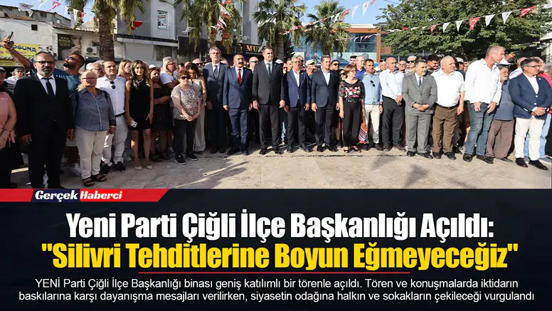 Yeni Parti Çiğli İlçe Başkanlığı Açıldı: "Silivri Tehditlerine Boyun Eğmeyeceğiz"