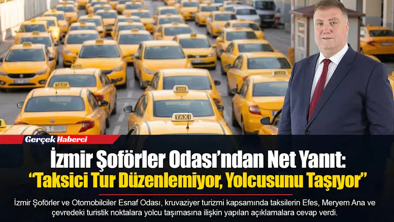İzmir Şoförler Odası’ndan Net Yanıt: “Taksici Tur Düzenlemiyor, Yolcusunu Taşıyor”
