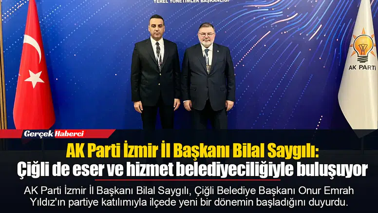 AK Parti İzmir İl Başkanı Bilal Saygılı:Çiğli de eser ve hizmet belediyeciliğiyle buluşuyor.