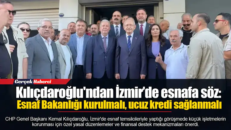 Kılıçdaroğlu'ndan İzmir’de esnafa söz:  Esnaf Bakanlığı kurulmalı, ucuz kredi sağlanmalı