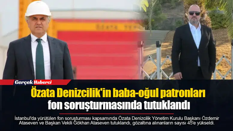 Özata Denizcilik'in baba-oğul patronları fon soruşturmasında tutuklandı