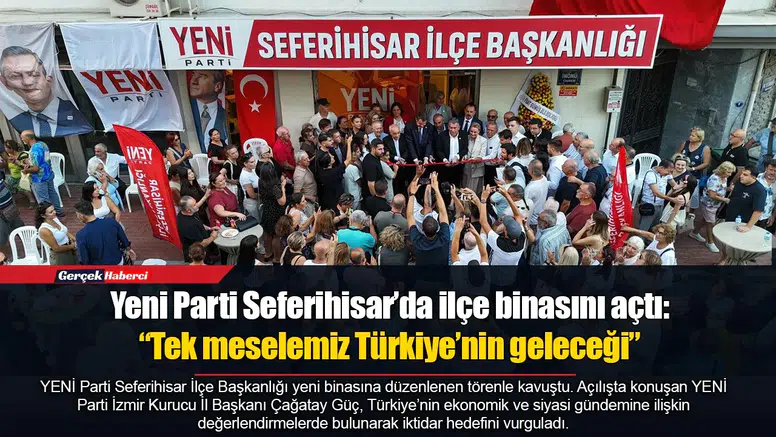 Yeni Parti Seferihisar’da ilçe binasını açtı: “Tek meselemiz Türkiye’nin geleceği”