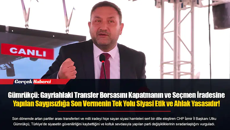 Gümrükçü: Gayriahlaki Transfer Borsasını Kapatmanın ve Seçmen İradesine Yapılan Saygısızlığa Son Vermenin Tek Yolu Siyasi Etik ve Ahlak Yasasıdır!
