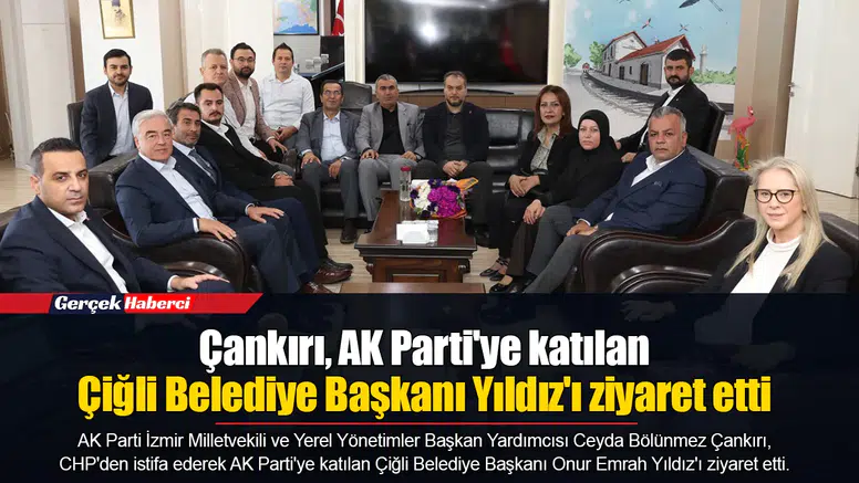 Çankırı, AK Parti'ye katılan Çiğli Belediye Başkanı Yıldız'ı ziyaret etti