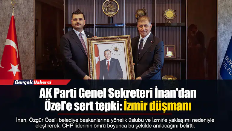 AK Parti Genel Sekreteri İnan'dan Özel'e sert tepki: İzmir düşmanı