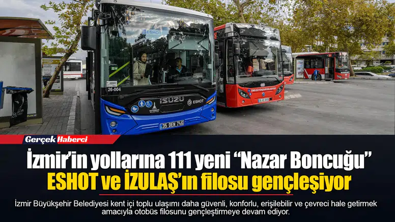 İzmir’in yollarına 111 yeni “Nazar Boncuğu”...  ESHOT ve İZULAŞ’ın filosu gençleşiyor
