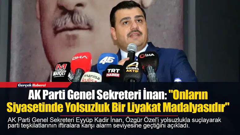 AK Parti Genel Sekreteri İnan: "Onların Siyasetinde Yolsuzluk Bir Liyakat Madalyasıdır"