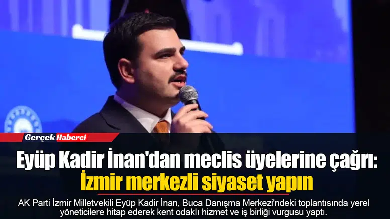 Eyüp Kadir İnan'dan meclis üyelerine çağrı: İzmir merkezli siyaset yapın