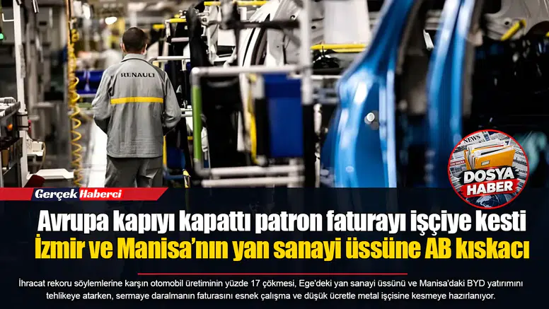 Avrupa kapıyı kapattı patron faturayı işçiye kesti... İzmir ve Manisa’nın yan sanayi üssüne AB kıskacı