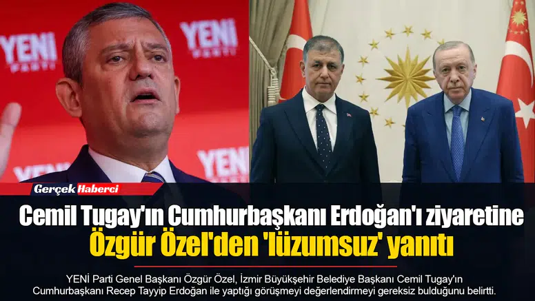 Cemil Tugay'ın Cumhurbaşkanı Erdoğan'ı ziyaretine Özgür Özel'den 'lüzumsuz' yanıtı