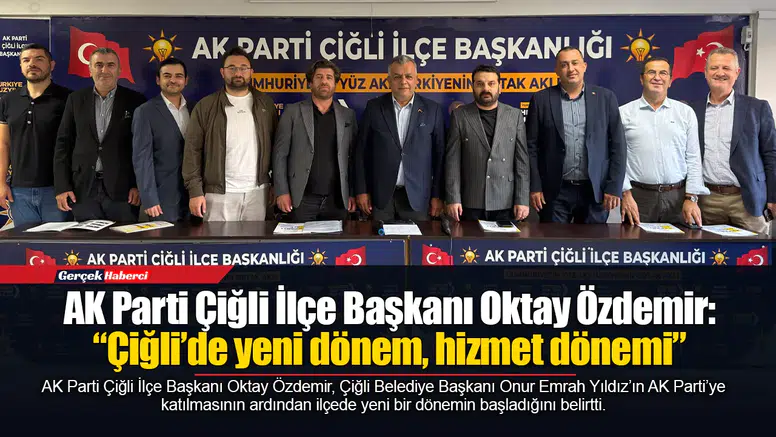 AK Parti Çiğli İlçe Başkanı Oktay Özdemir: “Çiğli’de yeni dönem, hizmet dönemi”