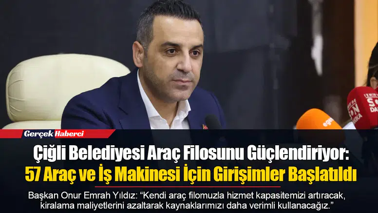 Çiğli Belediyesi Araç Filosunu Güçlendiriyor: 53 Araç ve İş Makinesi İçin Girişimler Başlatıldı