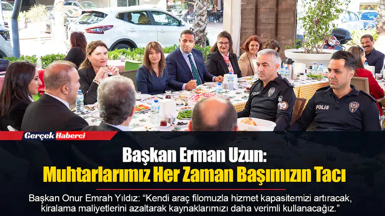 Başkan Erman Uzun: Muhtarlarımız Her Zaman Başımızın Tacı