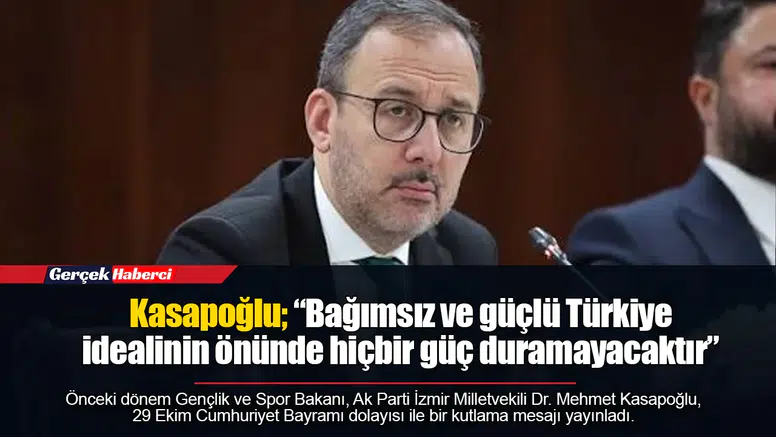 Kasapoğlu; “Bağımsız ve güçlü Türkiye idealinin önünde hiçbir güç duramayacaktır”
