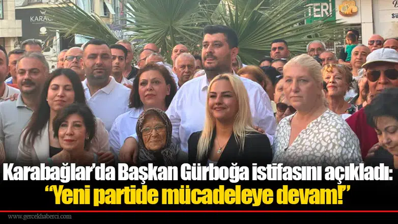 Karabağlar’da Başkan Gürboğa istifasını açıkladı: “Yeni partide mücadeleye devam!”