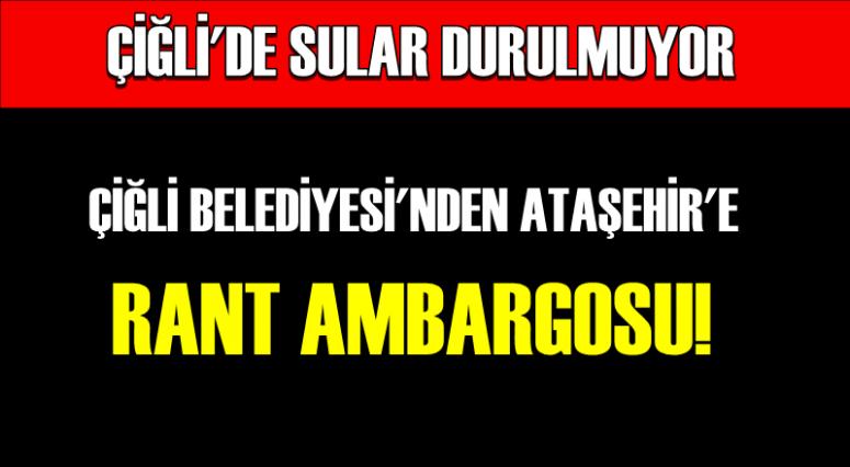 ÇİĞLİ BELEDİYESİ'NDEN ATAŞEHİR'E RANT AMBARGOSU