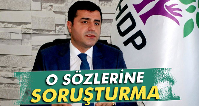 DEMİRTAŞ'IN ÖZERKLİK SÖZLERİNE SORUŞTURMA