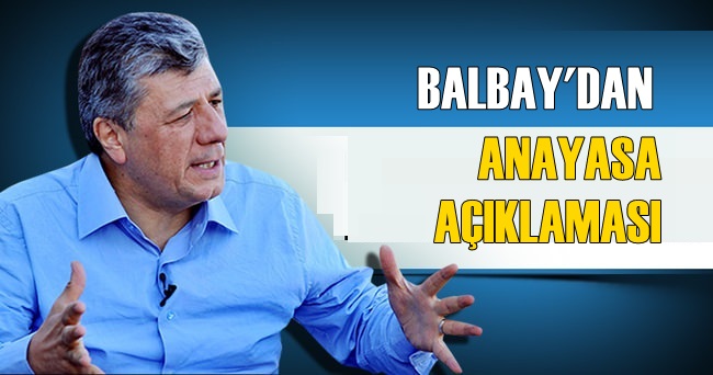 BALBAY’DAN ANAYASA AÇIKLAMASI