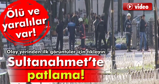 Sultanahmet Meydanı'nda patlama: Ölü ve yaralılar var!