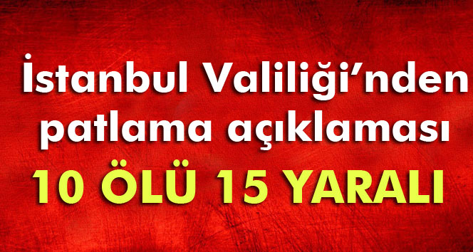 İSTANBUL VALİLİĞİ AÇIKLADI: 10 ÖLÜ, 15 YARALI