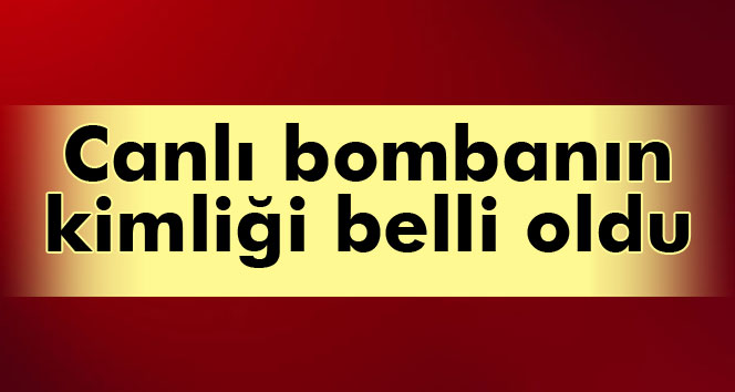 CANLI BOMBANIN KİMLİĞİ BELLİ OLDU