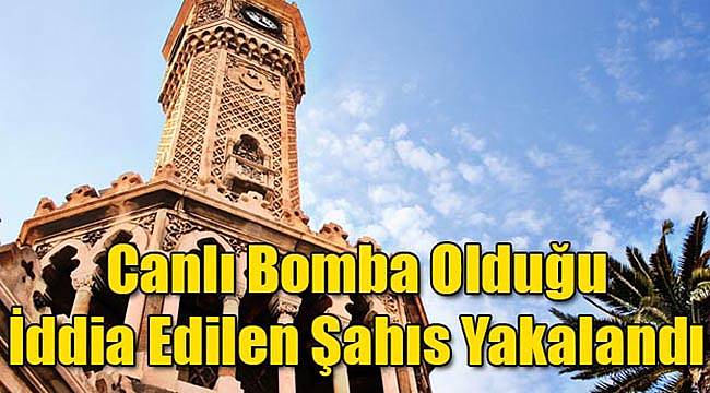 İzmir'de Canlı Bomba Olduğu İddia Edilen Kişi Yakalandı