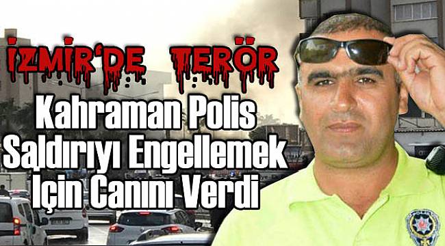 Kahraman Polis İzmir'de Saldırıyı Engellemek İçin Canını Verdi