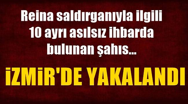 Reina Saldırganıyla İlgili Asılsız İhbarlarda Bulunan Şahıs İzmir'de Yakalandı