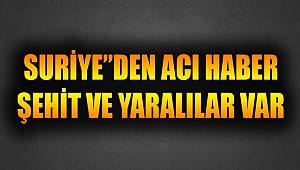 Suriye'den kara haber: "Şehit ve yaralılar var"