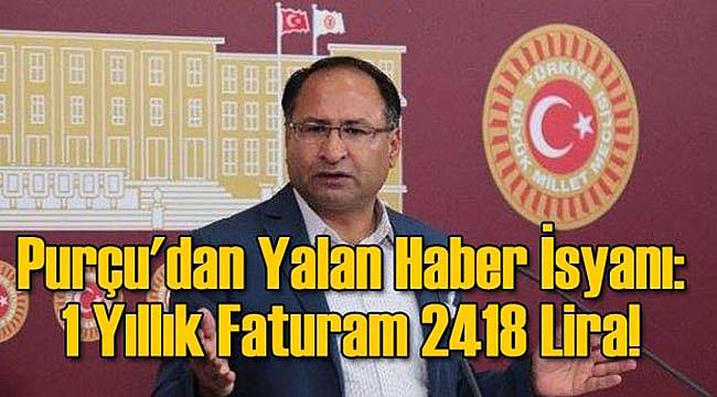 CHP'li Purçu'dan Yalan Haber İsyanı: 1 Yıllık Faturam 2418 Lira!