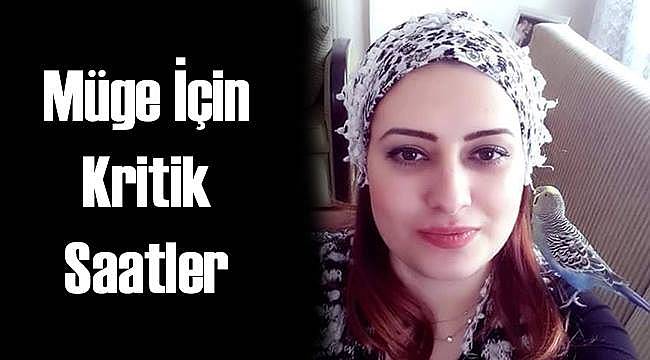 MÜGE İÇİN KRİTİK SAATLER!