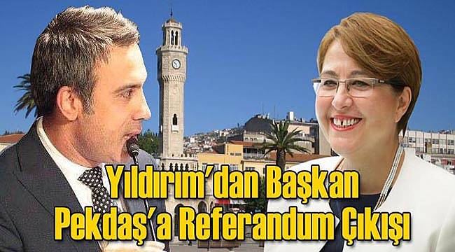 Yıldırım'dan Başkan Pekdaş'a Referandum Çıkışı