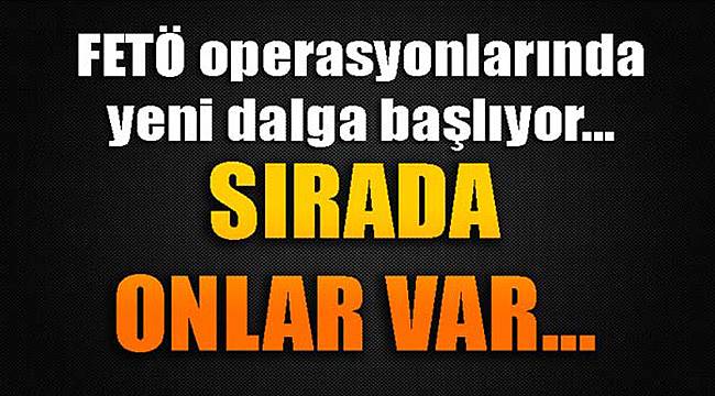 FETÖ'de Yeni Dalga Operasyonları Geliyor