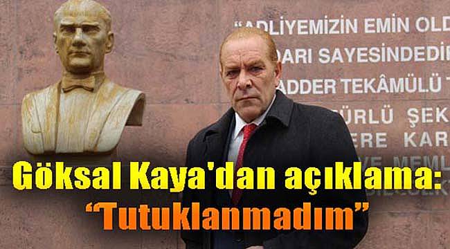 Göksal Kaya'dan Açıklama: Tutuklanmadım