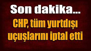 CHP Tüm Yurt Dışı Programlarını İptal Etti!