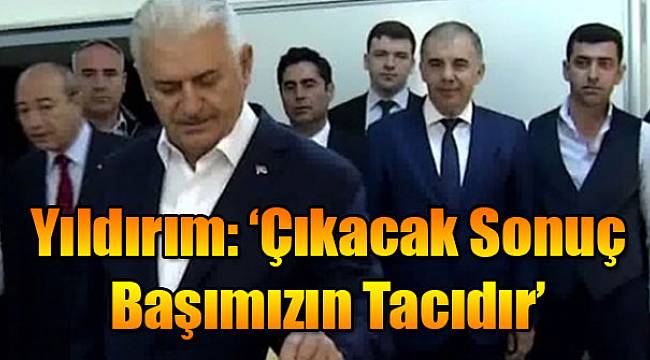 Binali Yıldırım: Çıkacak Sonuç Başımızın Tacıdır