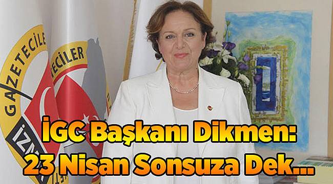 İGC Başkanı Dikmen: 23 Nisan Sonsuza Dek...