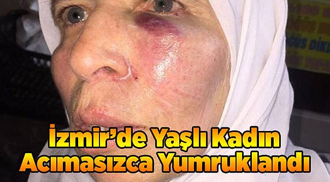 İzmir’de Yaşlı Kadın Acımasızca Yumruklandı