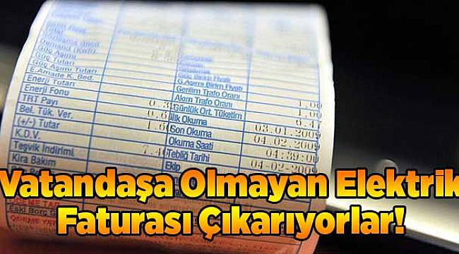 Olmayan Elektrik Faturası Çıkarıyorlar!