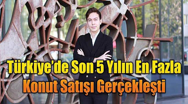 Türkiye'de Son 5 Yılın En Fazla Konut Satışı Gerçekleşti