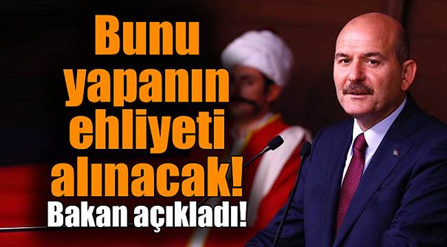 Bunu yapanın ehliyeti alınacak! Bakan açıkladı!