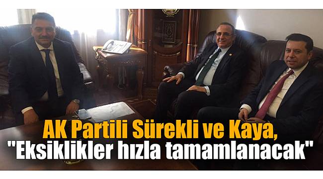 AK Partili Sürekli ve Kaya, "Eksiklikler hızla tamamlanacak"