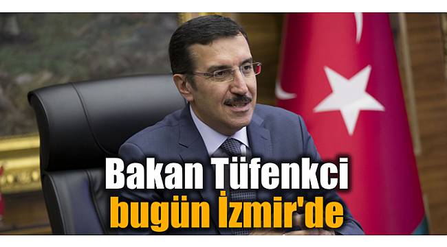 Bakan Tüfenkci bugün İzmir'de