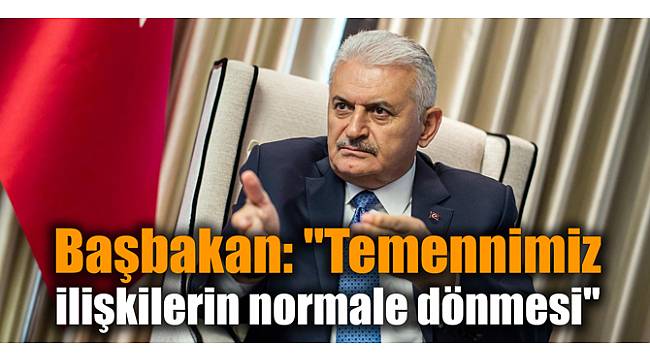 Başbakan Yıldırım: "Temennimiz ilişkilerin normale dönmesi"