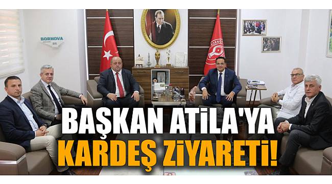BAŞKAN ATİLA'YA KARDEŞ ZİYARETİ!