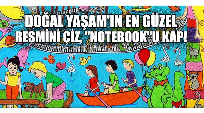 Doğal Yaşam'ın en güzel resmini çiz, "notebook"u kap
