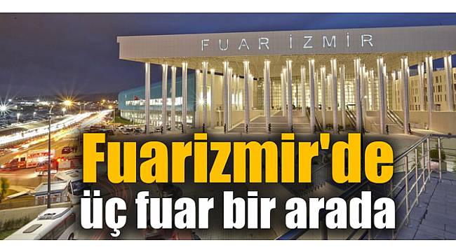 Fuarizmir'de üç fuar bir arada